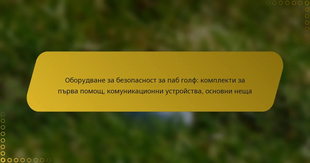 Оборудване за безопасност за паб голф: комплекти за първа помощ, комуникационни устройства, основни неща
