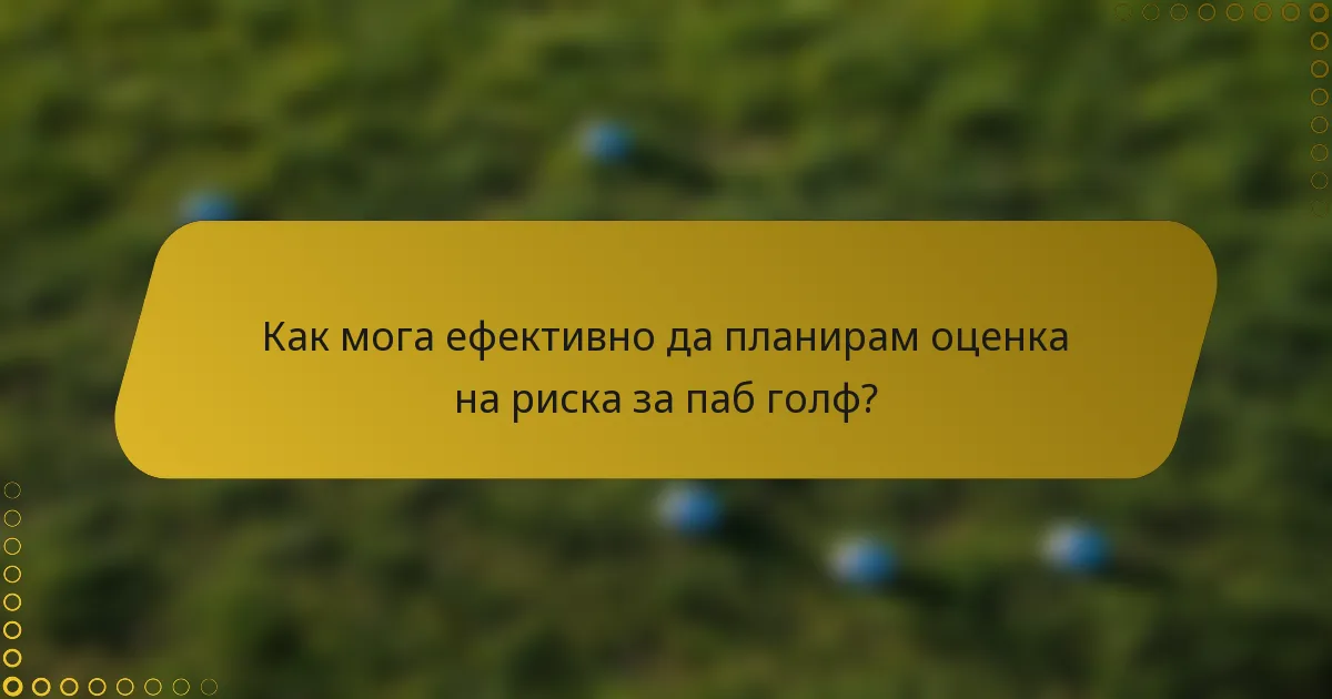 Как мога ефективно да планирам оценка на риска за паб голф?