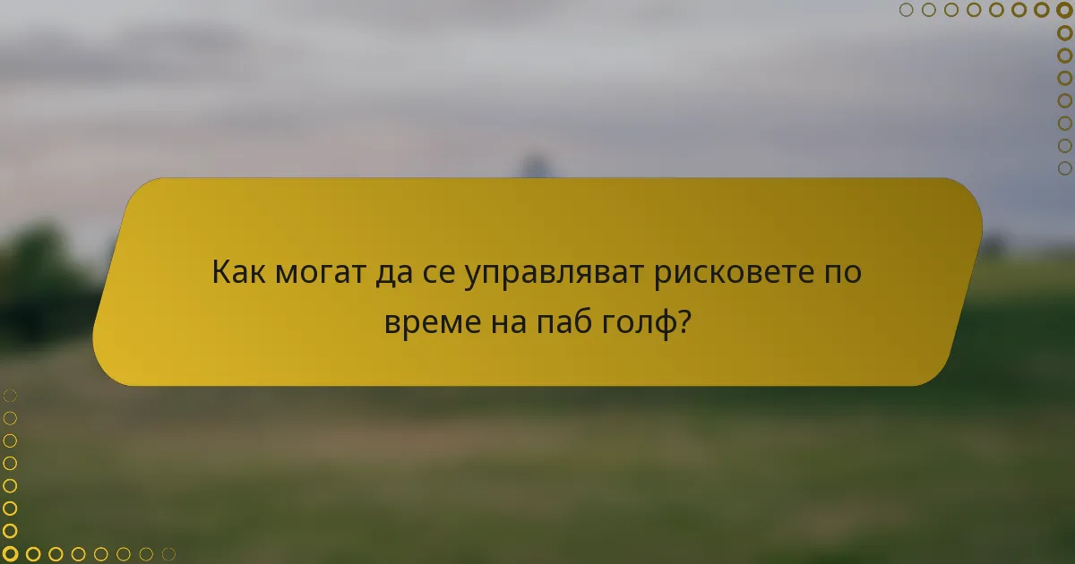 Как могат да се управляват рисковете по време на паб голф?