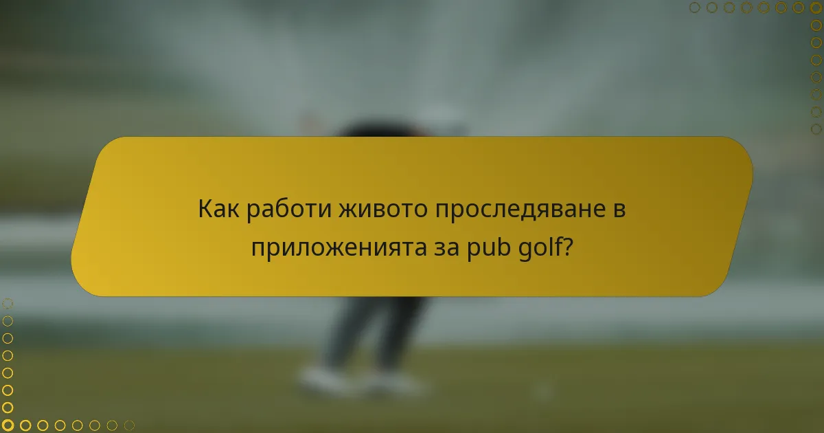 Как работи живото проследяване в приложенията за pub golf?