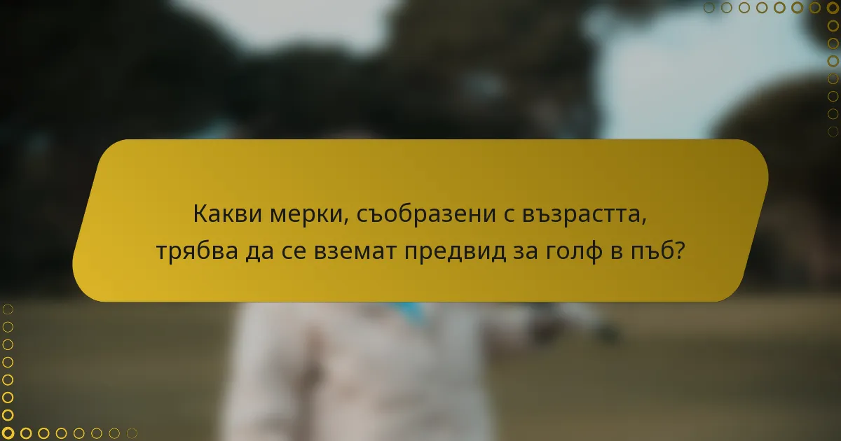 Какви мерки, съобразени с възрастта, трябва да се вземат предвид за голф в пъб?
