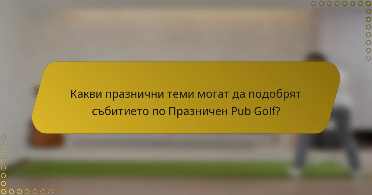 Какви празнични теми могат да подобрят събитието по Празничен Pub Golf?