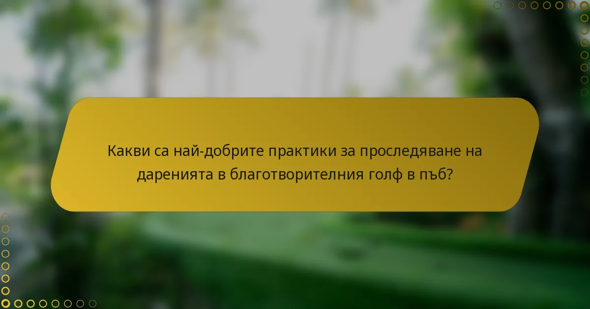 Какви са най-добрите практики за проследяване на даренията в благотворителния голф в пъб?