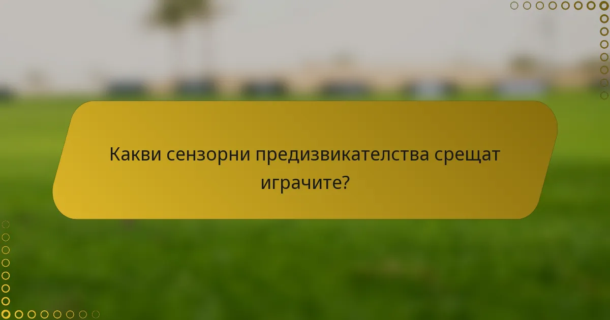 Какви сензорни предизвикателства срещат играчите?