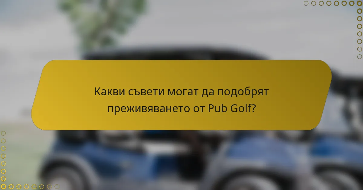 Какви съвети могат да подобрят преживяването от Pub Golf?
